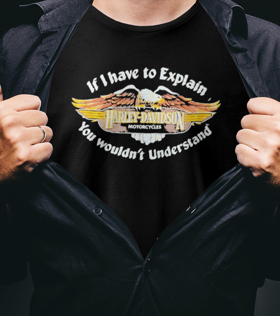Harley Davidson Motorcycles Eagle If I Have To Explain You Wouldn't Understand T-Shirt