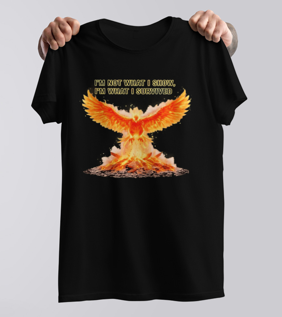 I'm Not What I Show I'm What I Survived Phoenix Fire T-Shirt