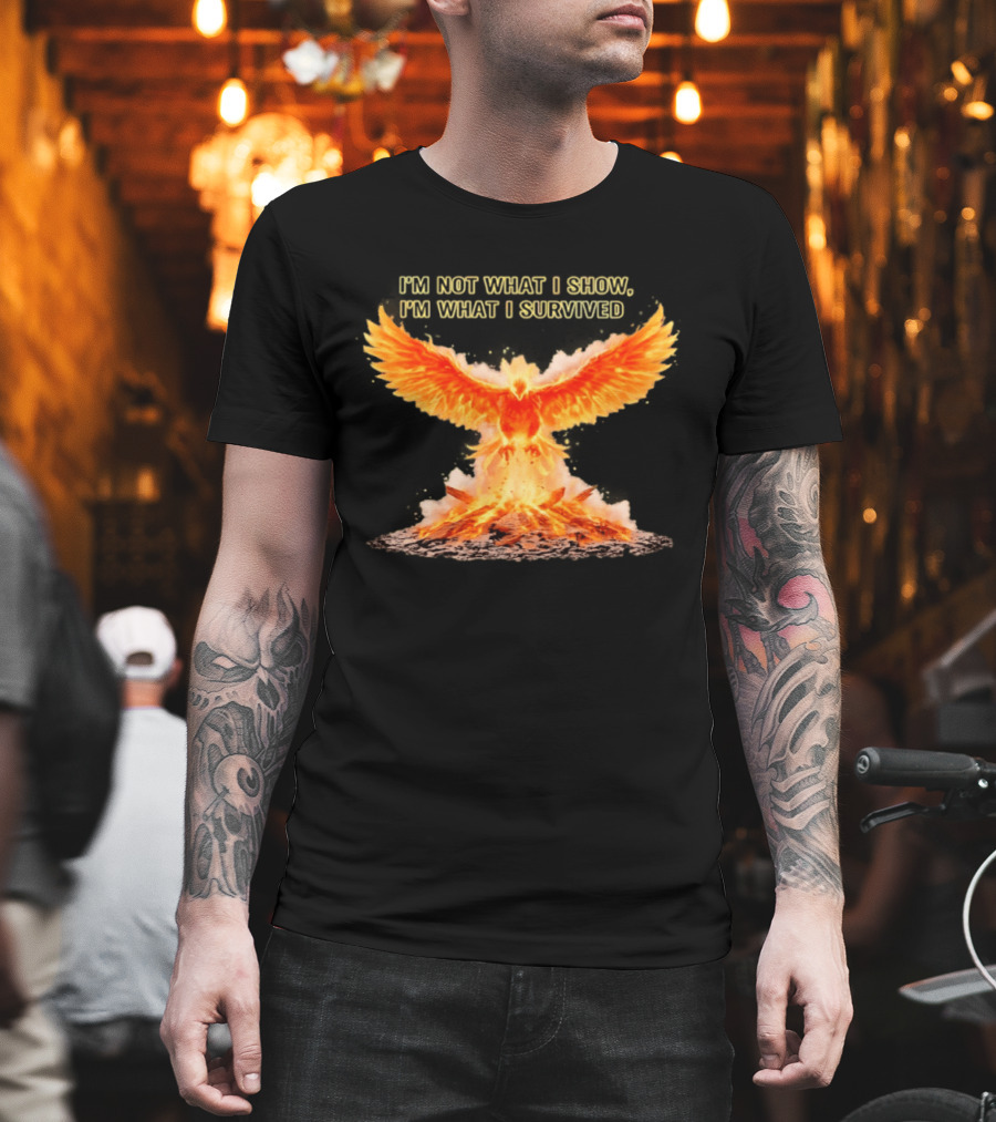 I'm Not What I Show I'm What I Survived Phoenix Fire T-Shirt