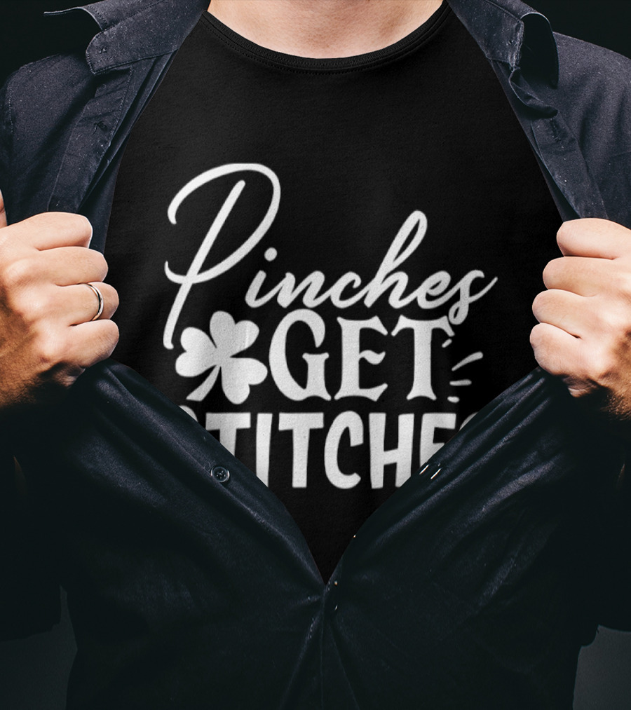 Pinches Get Stitches St Patrick's Day Shamrock Irish Tradition T-Shirt