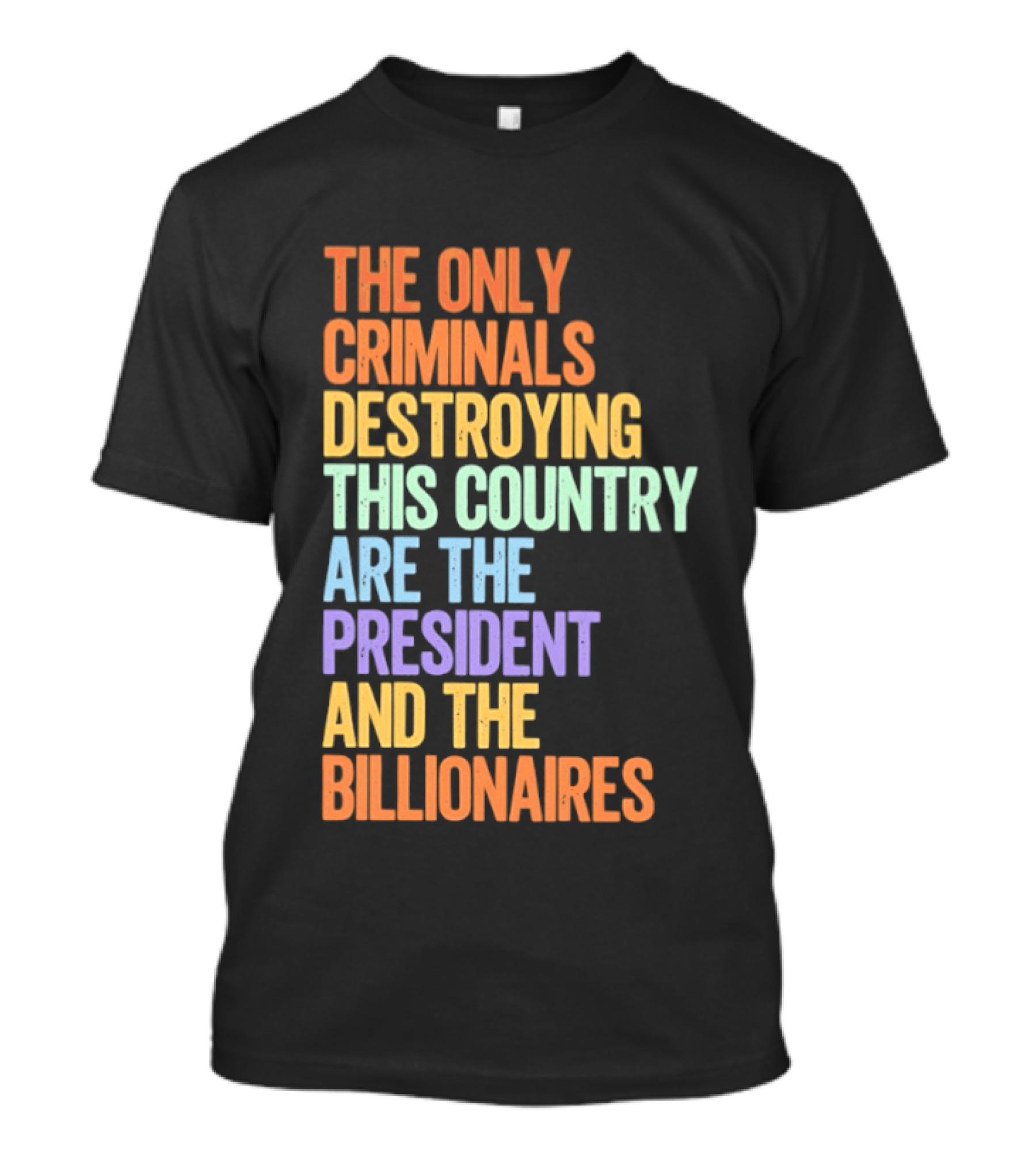 The Only Criminals Destroying This Country Are The President And The Billionaires T-Shirt