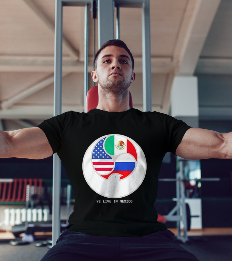 Flags Of USA Mexico Russia Ye Live In Mexico T-Shirt