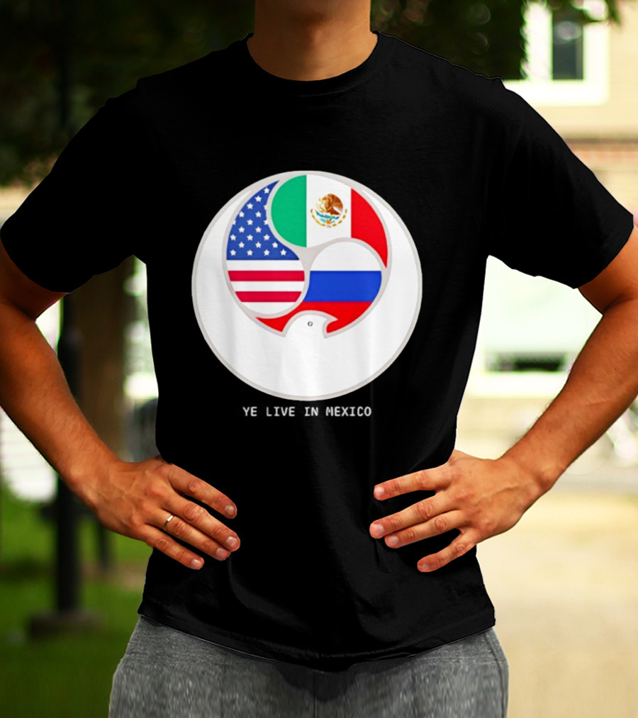 Flags Of USA Mexico Russia Ye Live In Mexico T-Shirt