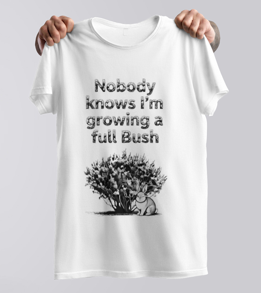 Nobody Knows I'm Growing A Full Bush Bunny T-Shirt