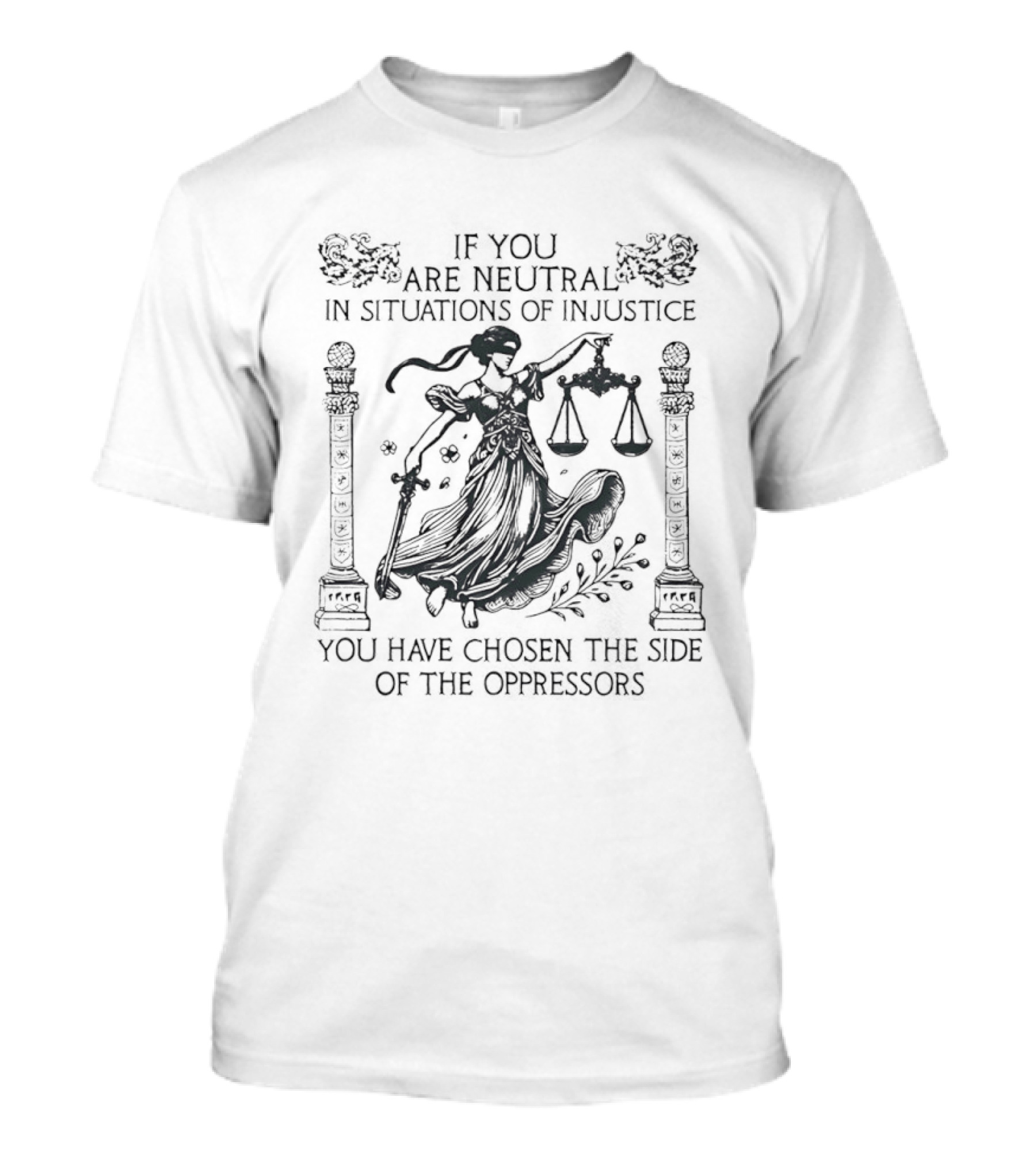 You Are Neutral In Situations Of Injustice You Have Chosen The Side Of The Oppressors Lady Justice T-Shirt