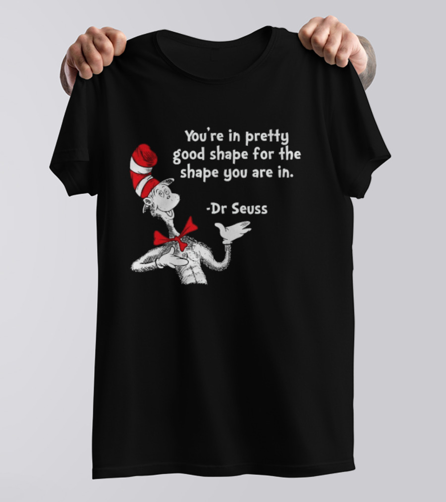 You're In Pretty Good Shape For The Shape You Are In Dr Seuss Cat In The Hat T-Shirt