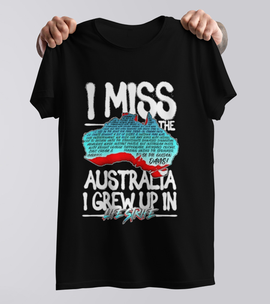 I Miss The Australia I Grew Up In Life Strife Straya T-Shirt