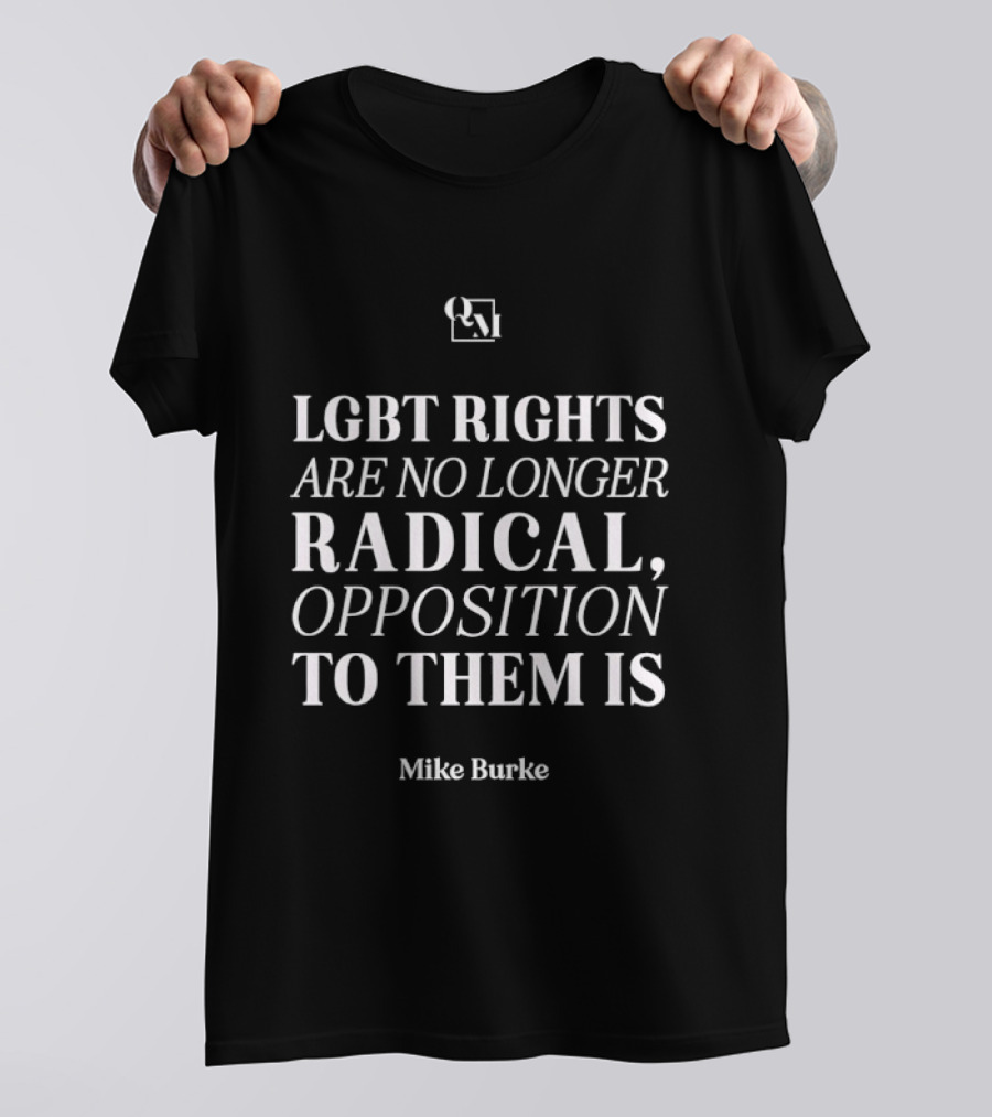 LGBT Rights Are No Longer Radical Mike Burke Opposition T-Shirt