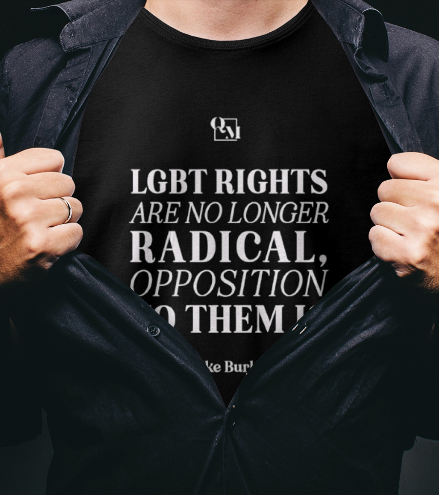 LGBT Rights Are No Longer Radical Mike Burke Opposition T-Shirt