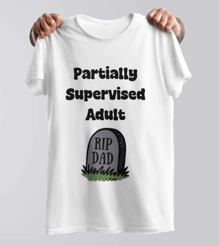 Partially Supervised Adult Rip Dad Graveyard Humor T-Shirt