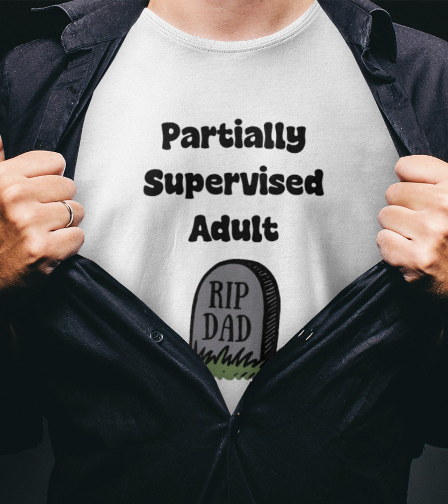 Partially Supervised Adult Rip Dad Graveyard Humor T-Shirt