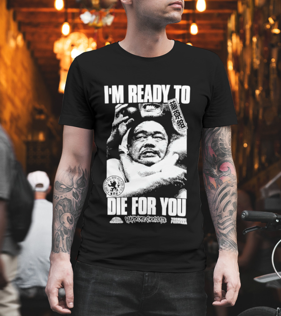 I'm Ready To Die For You Hard Core Chocolate Yoshiaki Fujiwara T-Shirt