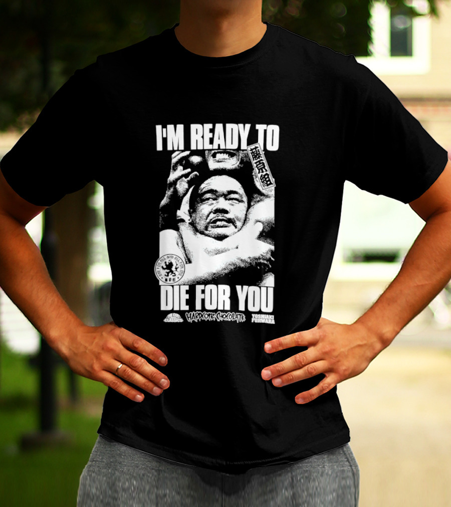 I'm Ready To Die For You Hard Core Chocolate Yoshiaki Fujiwara T-Shirt