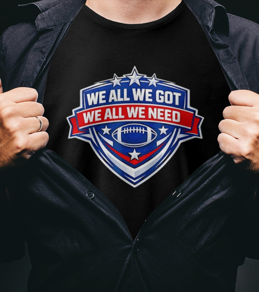 We All We Got We All We Need Football Stars Shield T-Shirt