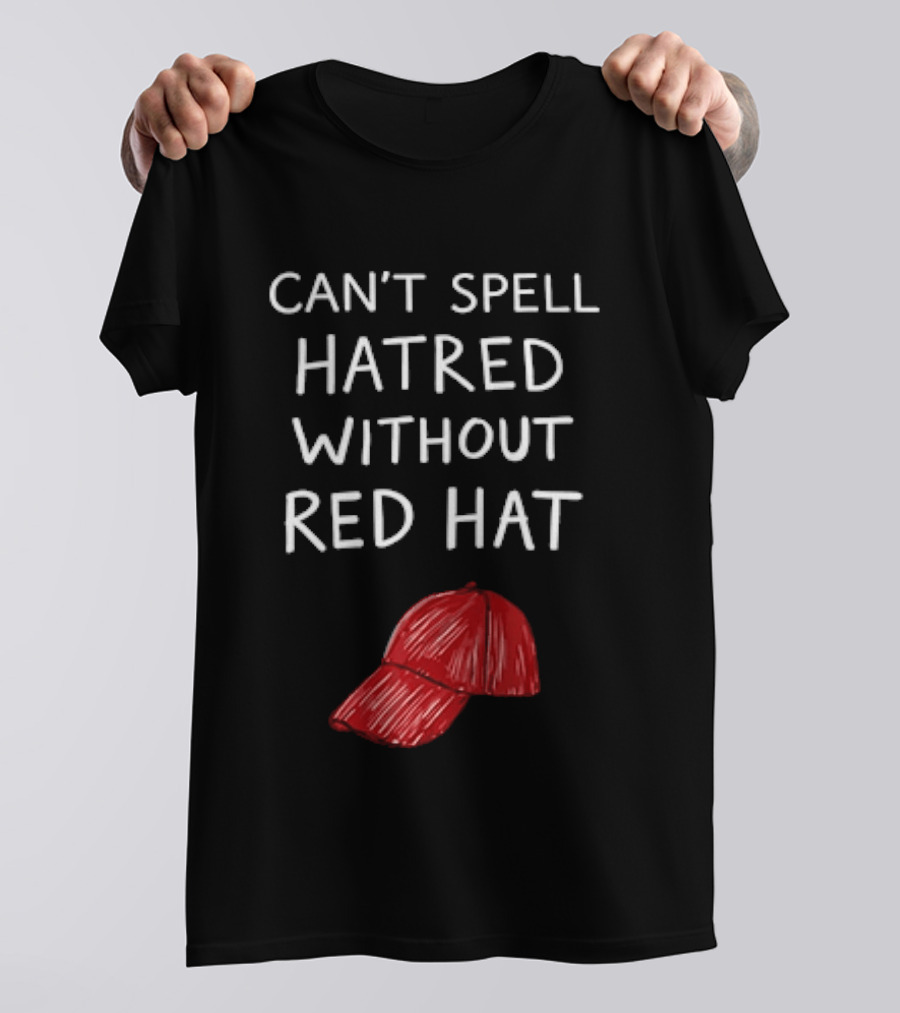 Can't Spell Hatred Without Red Hat T-Shirt