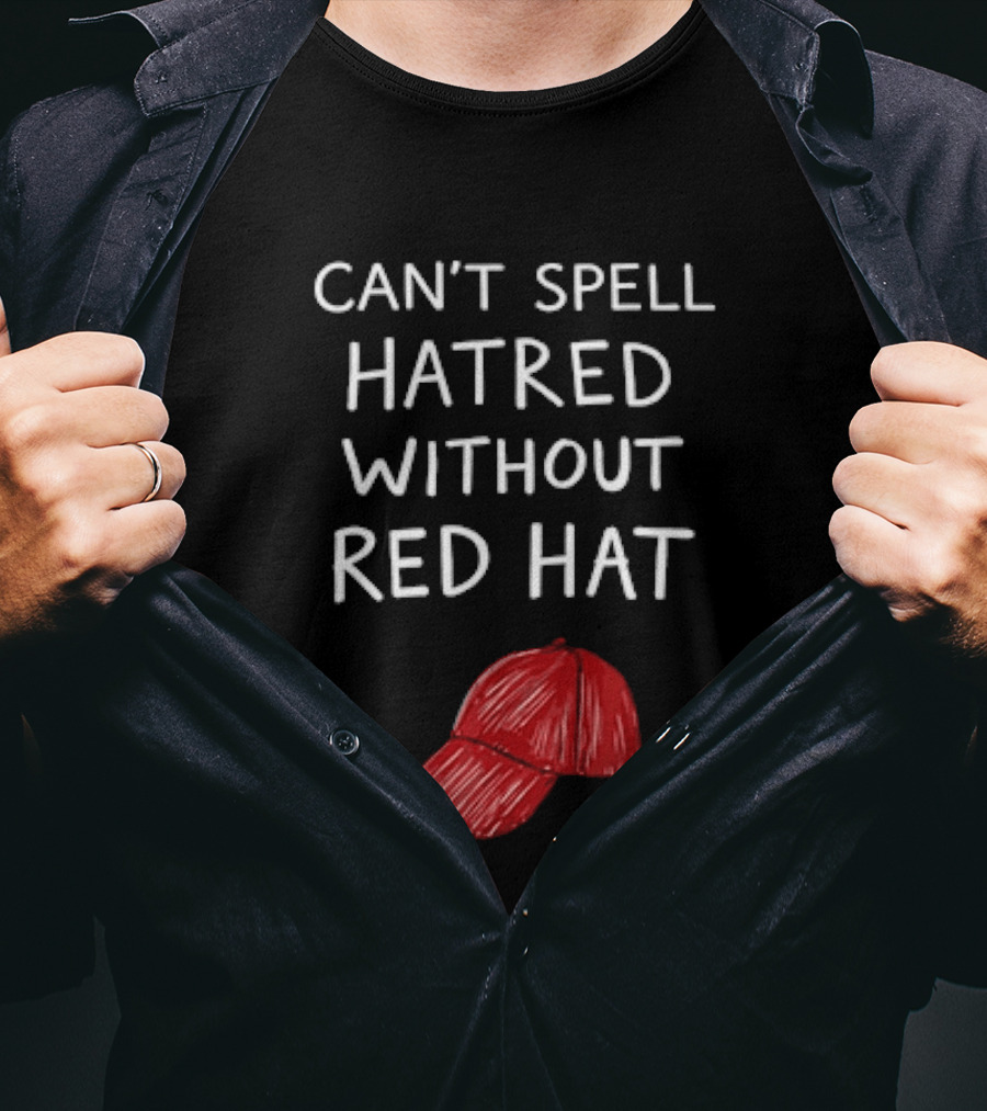 Can't Spell Hatred Without Red Hat T-Shirt