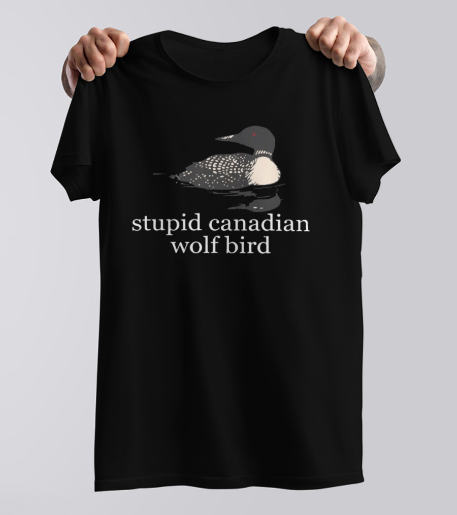 Stupid Canadian Wolf Bird Loon T-Shirt