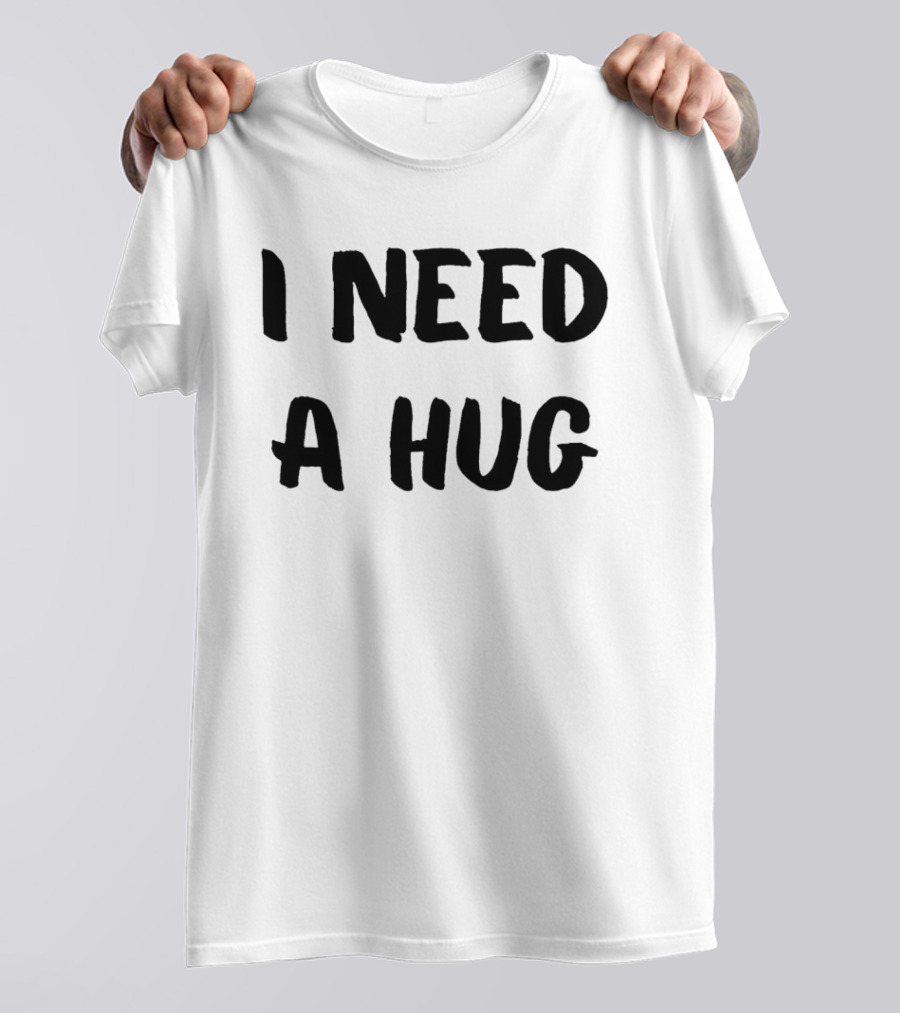 I Need A Hug T-Shirt