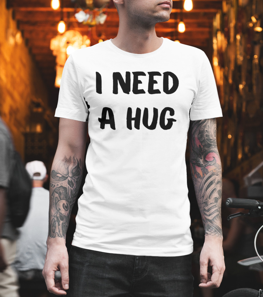 I Need A Hug T-Shirt