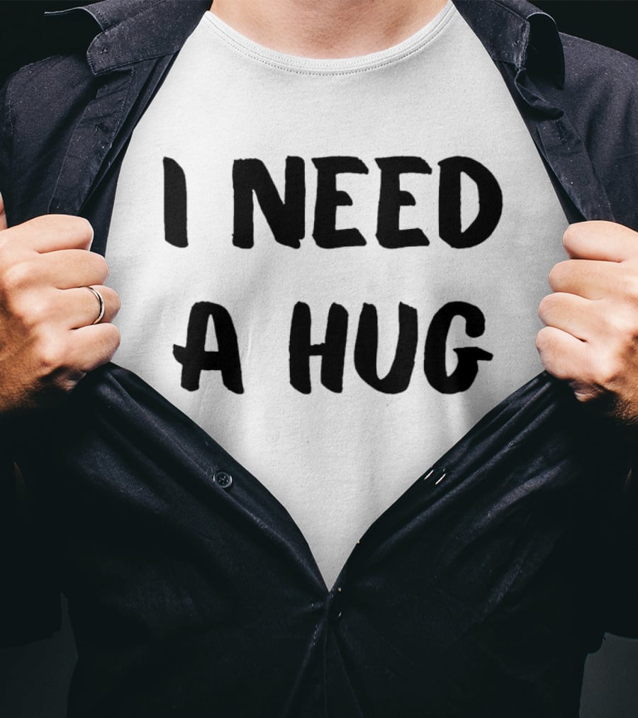I Need A Hug T-Shirt