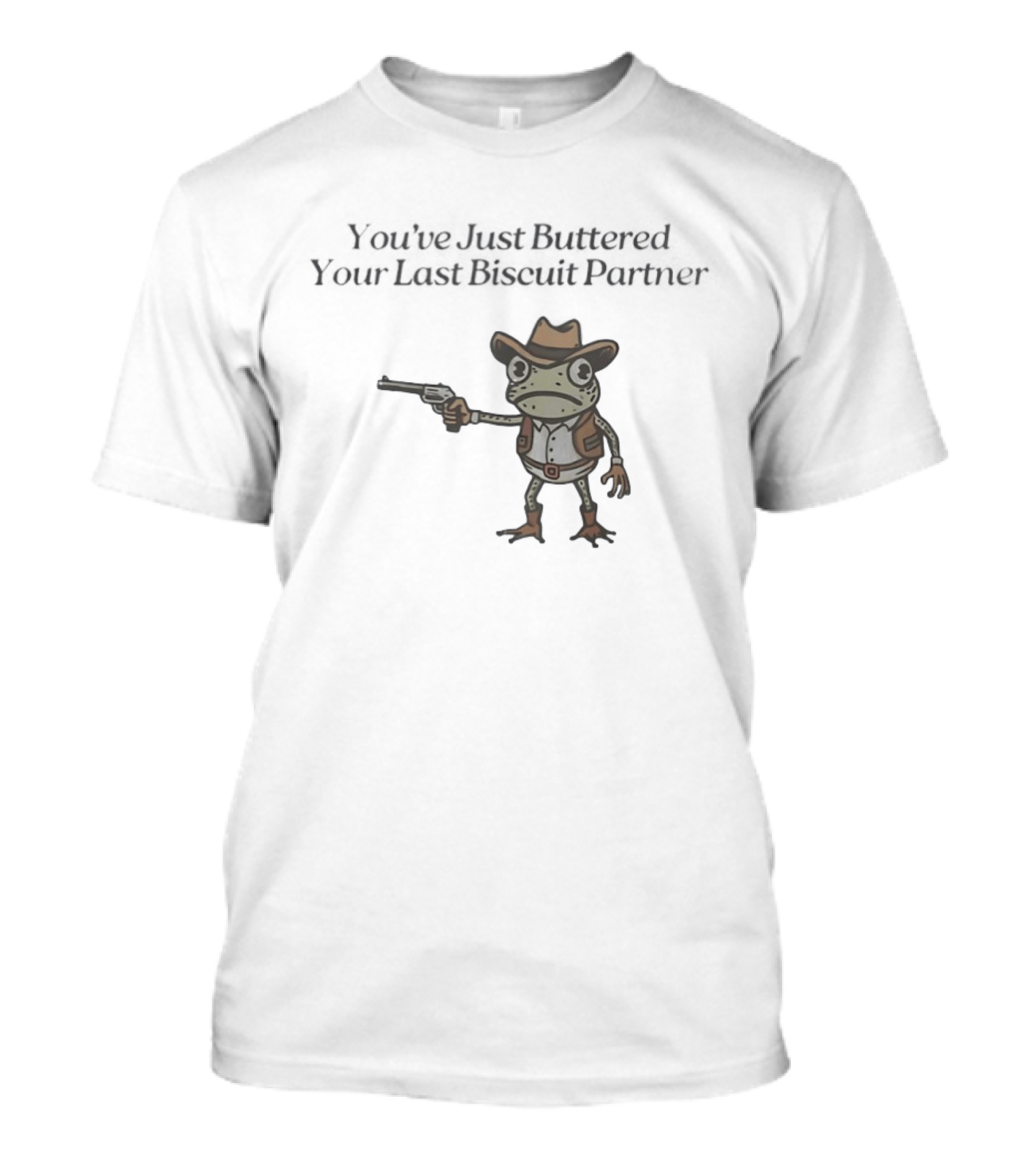 Frog Holding Pistol You've Just Buttered Your Last Biscuit Partner Cowboy T-Shirt