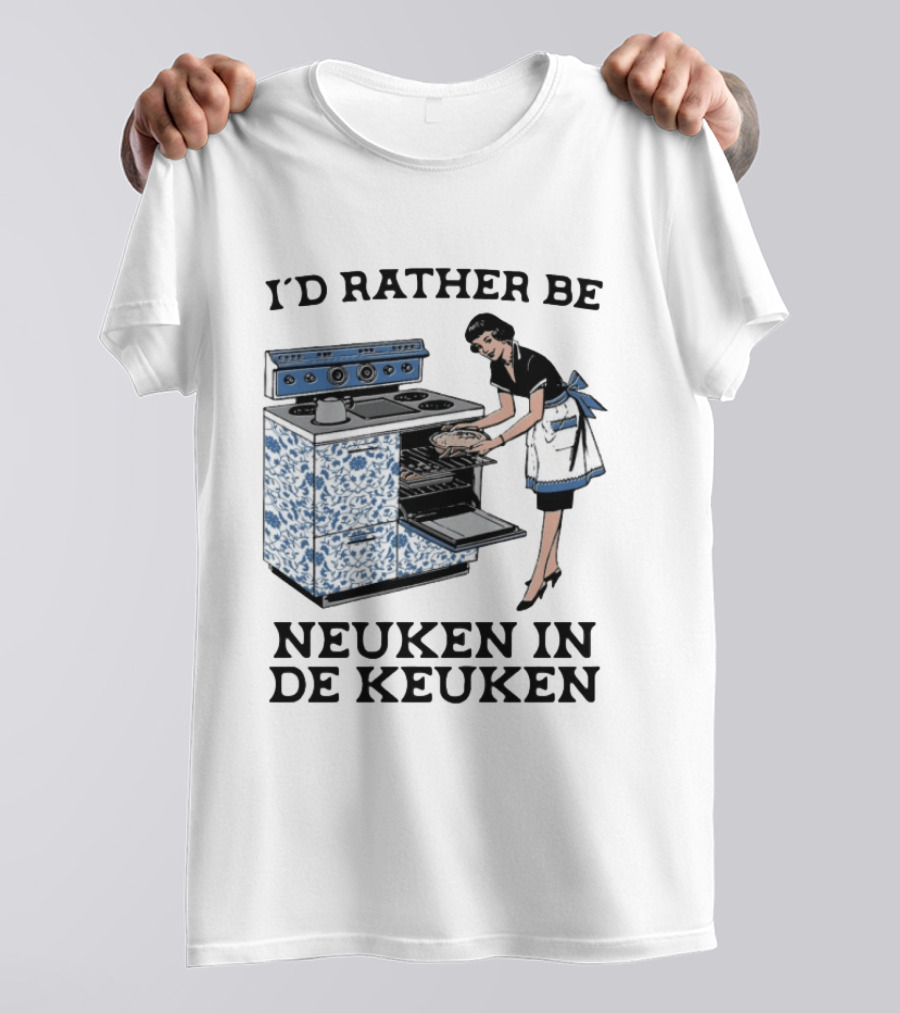 I'd Rather Be Neuken In De Keuken T-Shirt