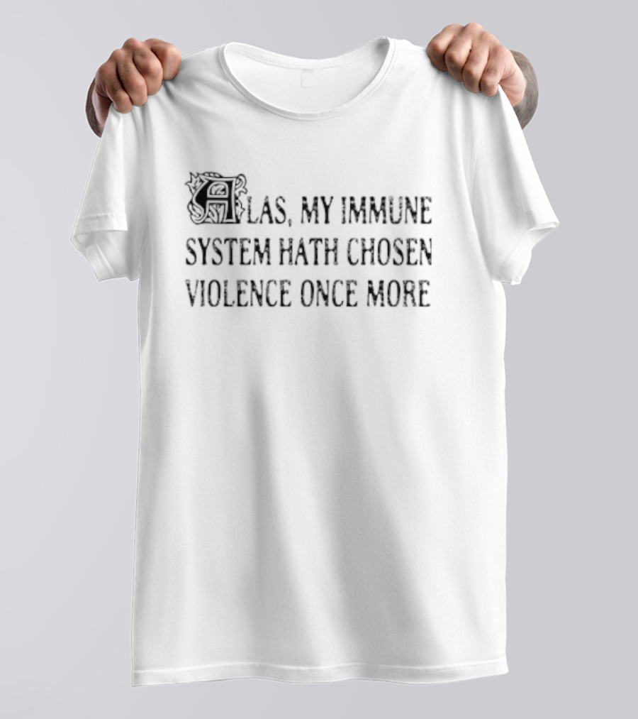 Las My Immune System Hath Chosen Violence Once More T-Shirt