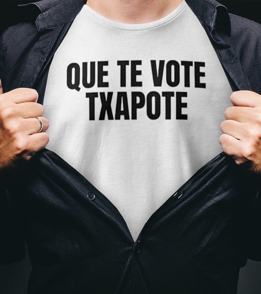 Que Te Vote Txapote Political Expression Phrase T-Shirt