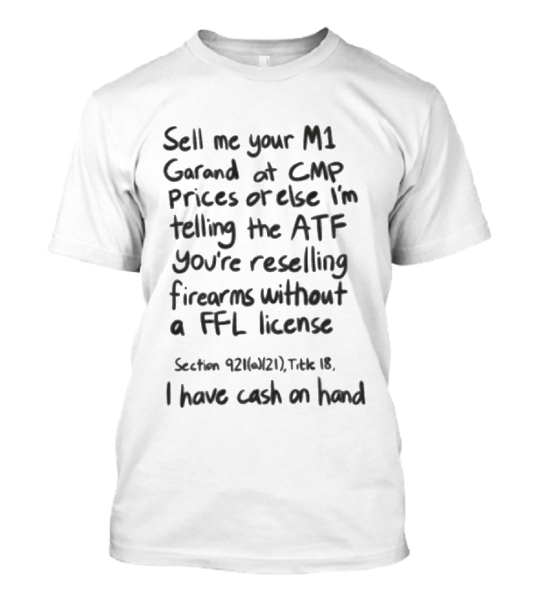 Sell Me Your M1 Garand CMP Prices I'm Telling ATF Reselling Firearms Without FFL Section 922 Title 18 Cash On Hand T-Shirt