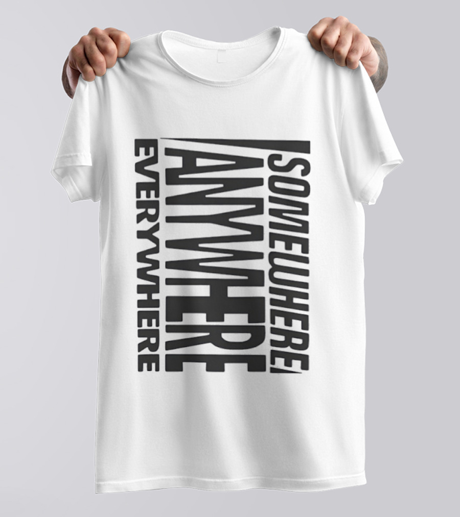 Somewhere Anywhere Everywhere Statement Text Graphic Popular T-Shirt