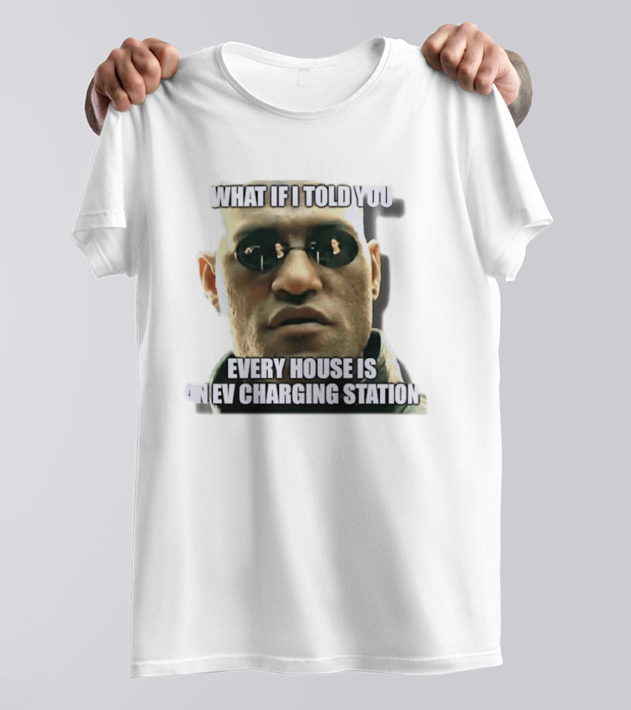 What If I Told You Every House Is An EV Charging Station Matrix Meme T-Shirt