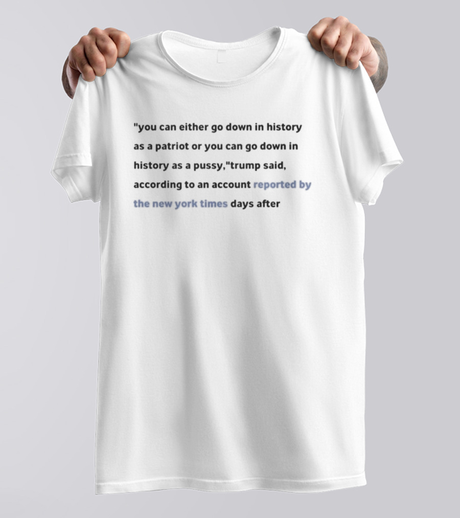 Go Down In History As A Patriot Or Not Trump New York Times Report T-Shirt