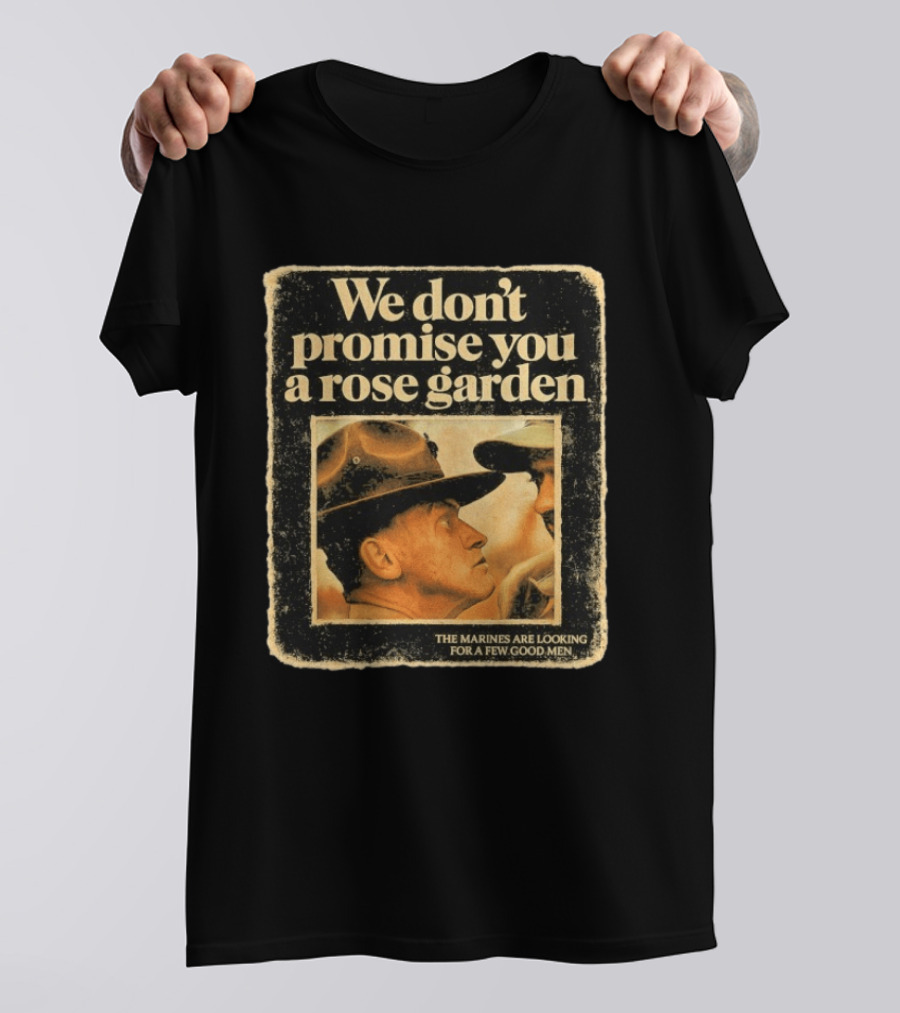 We Don't Promise You A Rose Garden The Marines Are Looking For A Few Good Men T-Shirt
