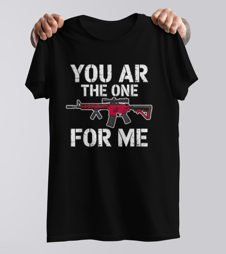 Romantic Humor You AR The One For Me Rifle Pun T-Shirt