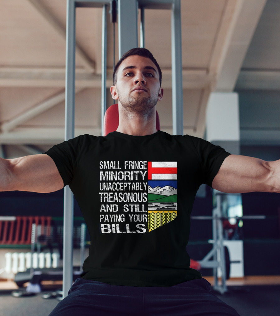 Small Fringe Minority Unacceptably Treasonous Paying Your Bills Alberta Flag T-Shirt