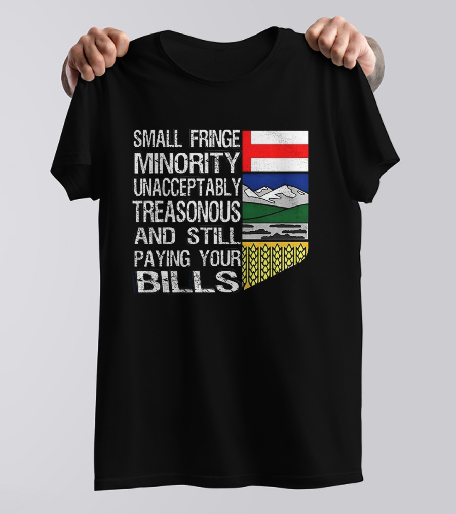 Small Fringe Minority Unacceptably Treasonous Paying Your Bills Alberta Flag T-Shirt