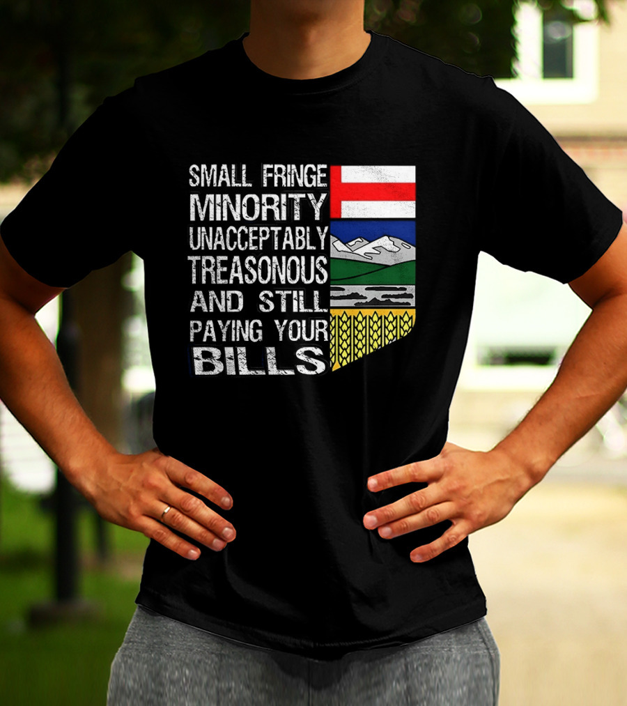 Small Fringe Minority Unacceptably Treasonous Paying Your Bills Alberta Flag T-Shirt