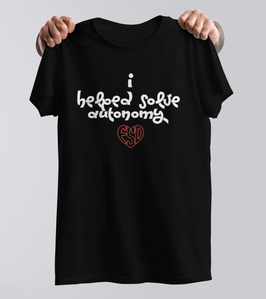I Helped Solve Autonomy FSD Heart T-Shirt