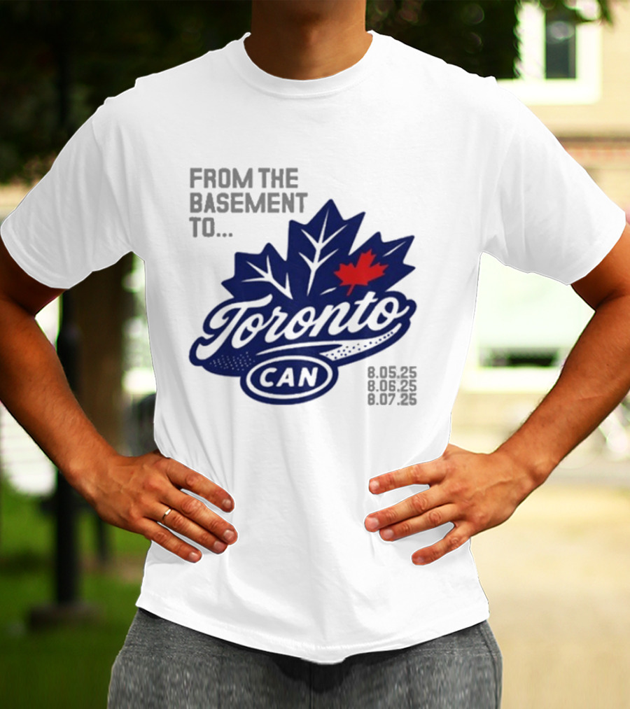 From The Basement To Toronto Canada 8.05.25 8.06.25 8.07.25 T-Shirt