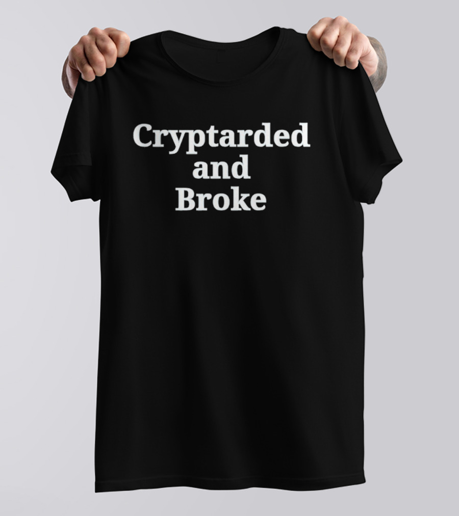 Cryptarded And Broke Cryptocurrency Lifestyle Humor T-Shirt