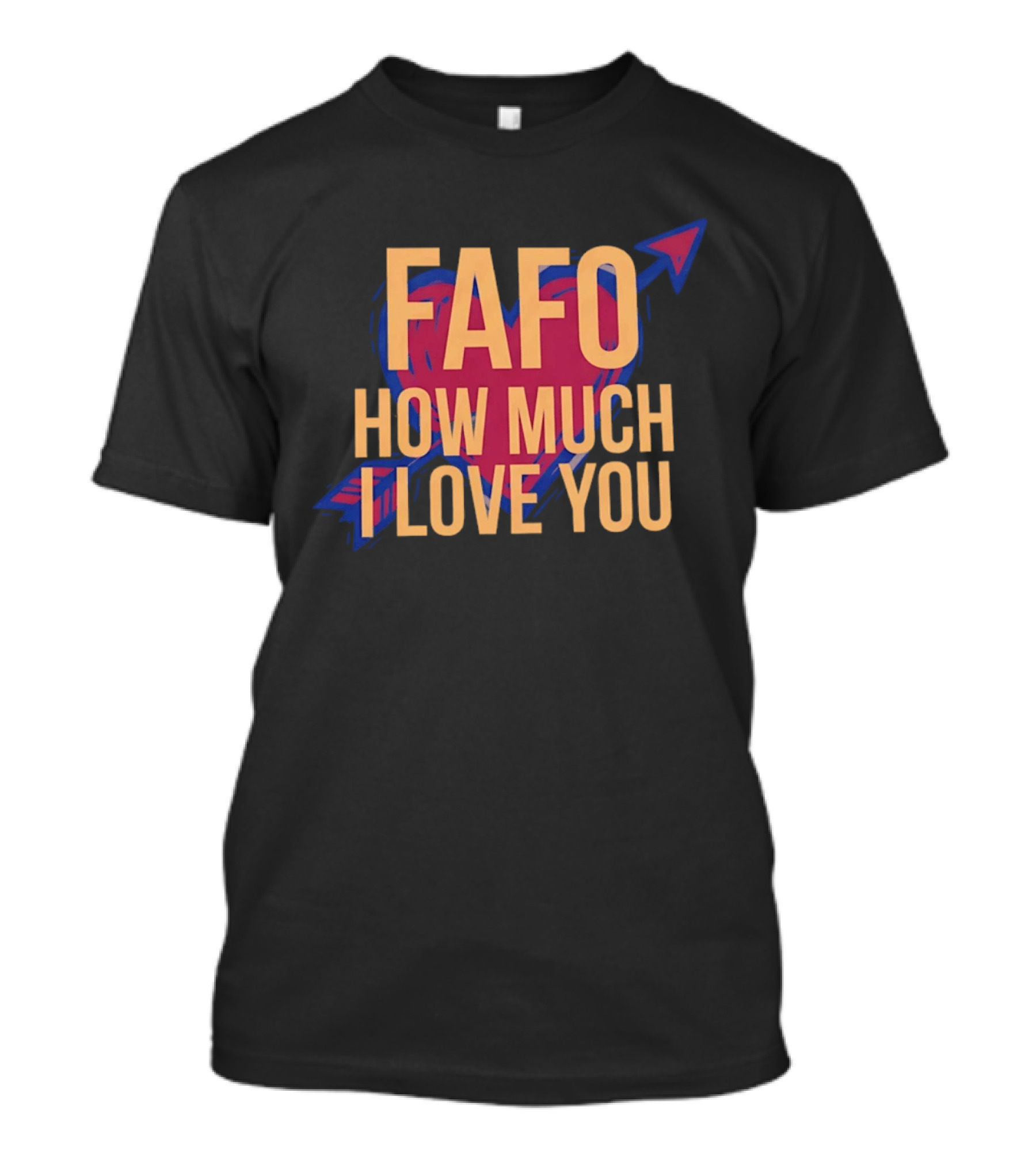 FAFO Valentine Heart How Much I Love You Arrow T-Shirt