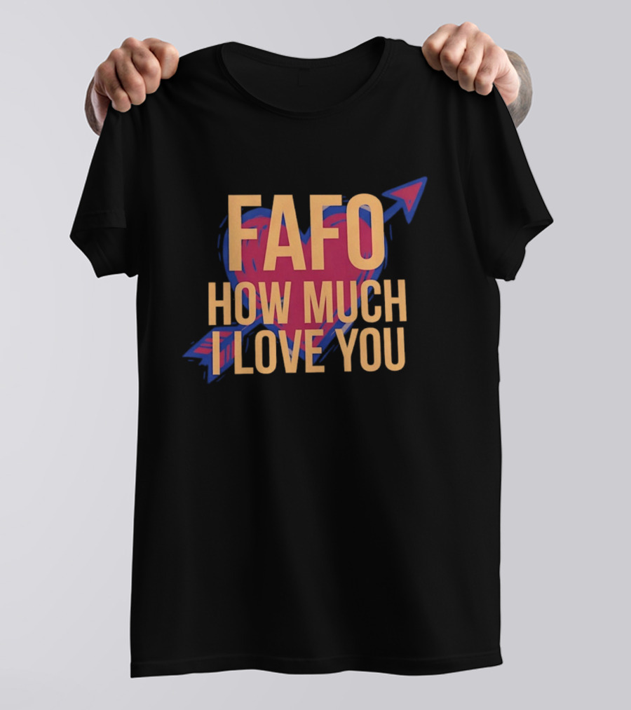 FAFO Valentine Heart How Much I Love You Arrow T-Shirt