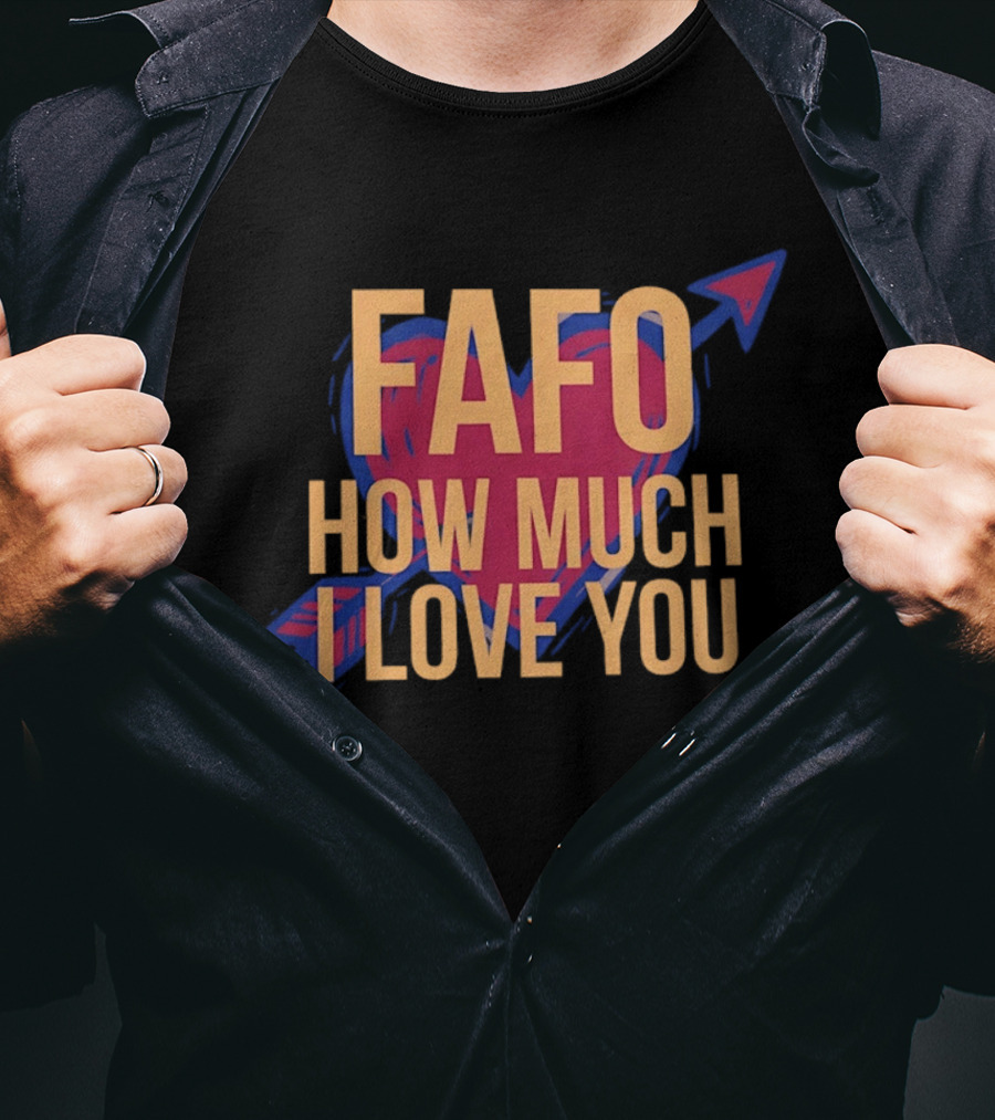 FAFO Valentine Heart How Much I Love You Arrow T-Shirt