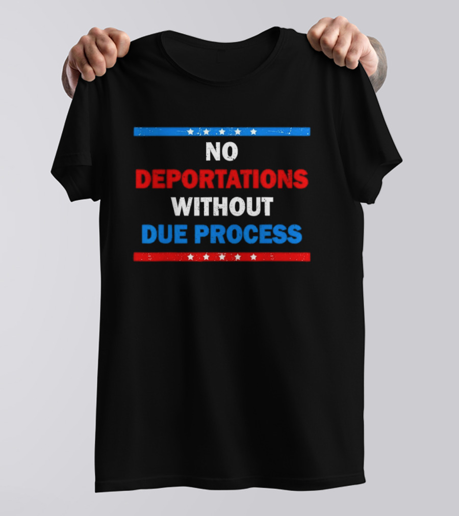 No Deportations Without Due Process Stars And Stripes Protest Message T-Shirt