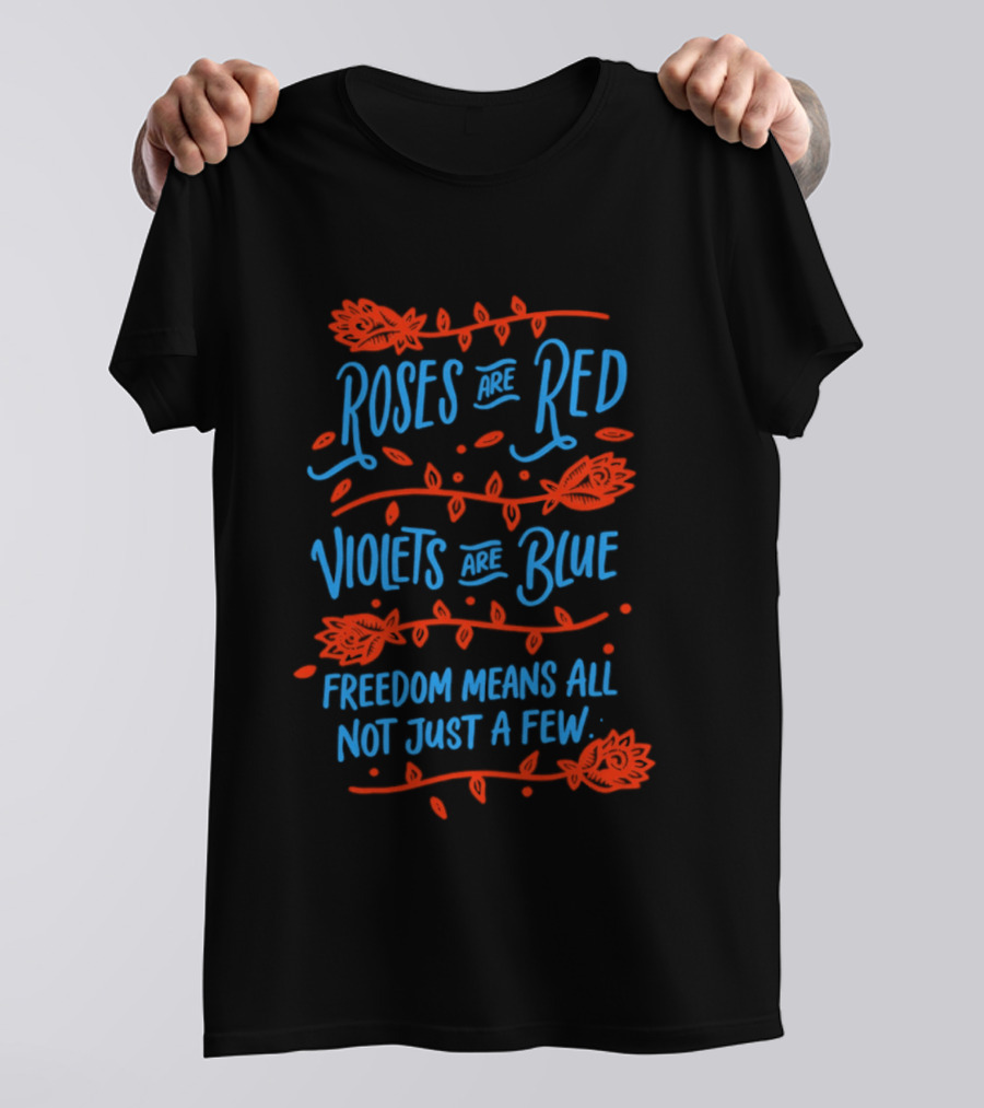 Roses Are Red Violets Are Blue Freedom Means All Not Just A Few T-Shirt