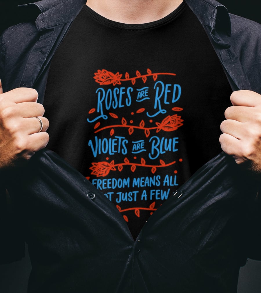 Roses Are Red Violets Are Blue Freedom Means All Not Just A Few T-Shirt