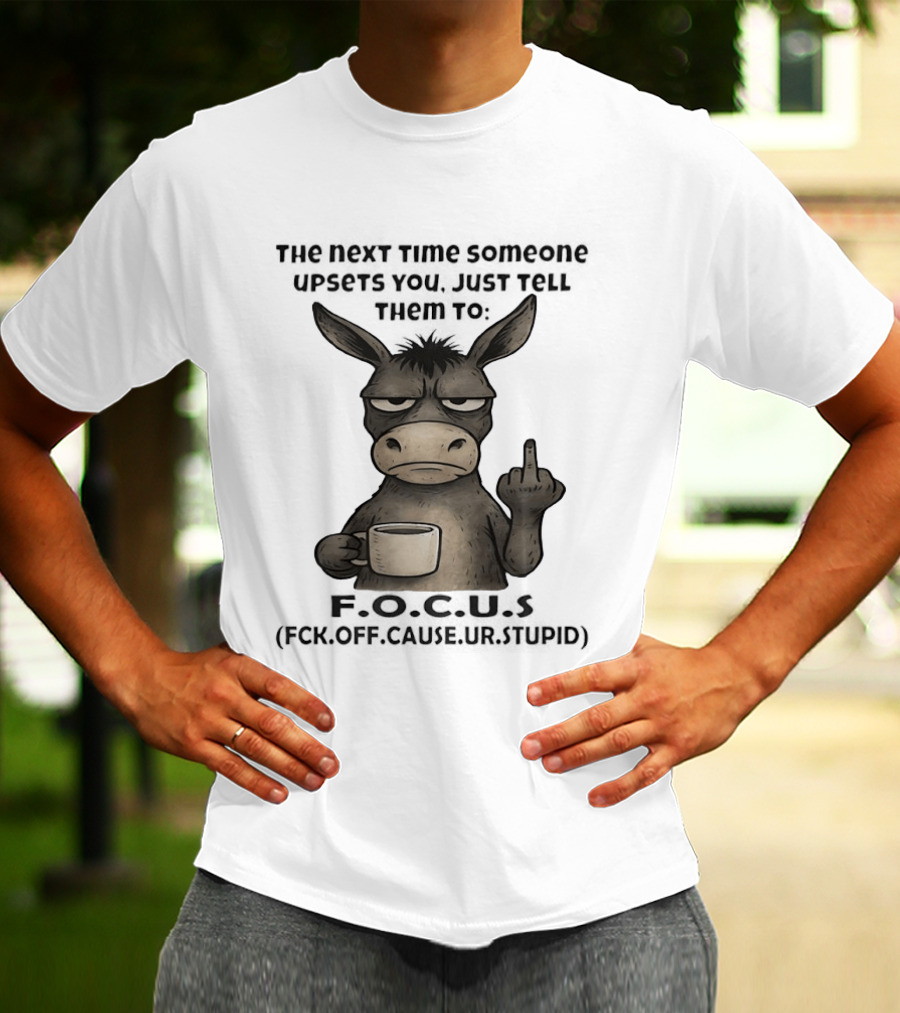 Donkey Middle Finger Next Time Someone Upsets You Just Tell Them Focus T-Shirt