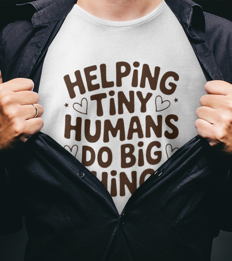 Helping Tiny Humans Do Big Things Teacher Hearts T-Shirt