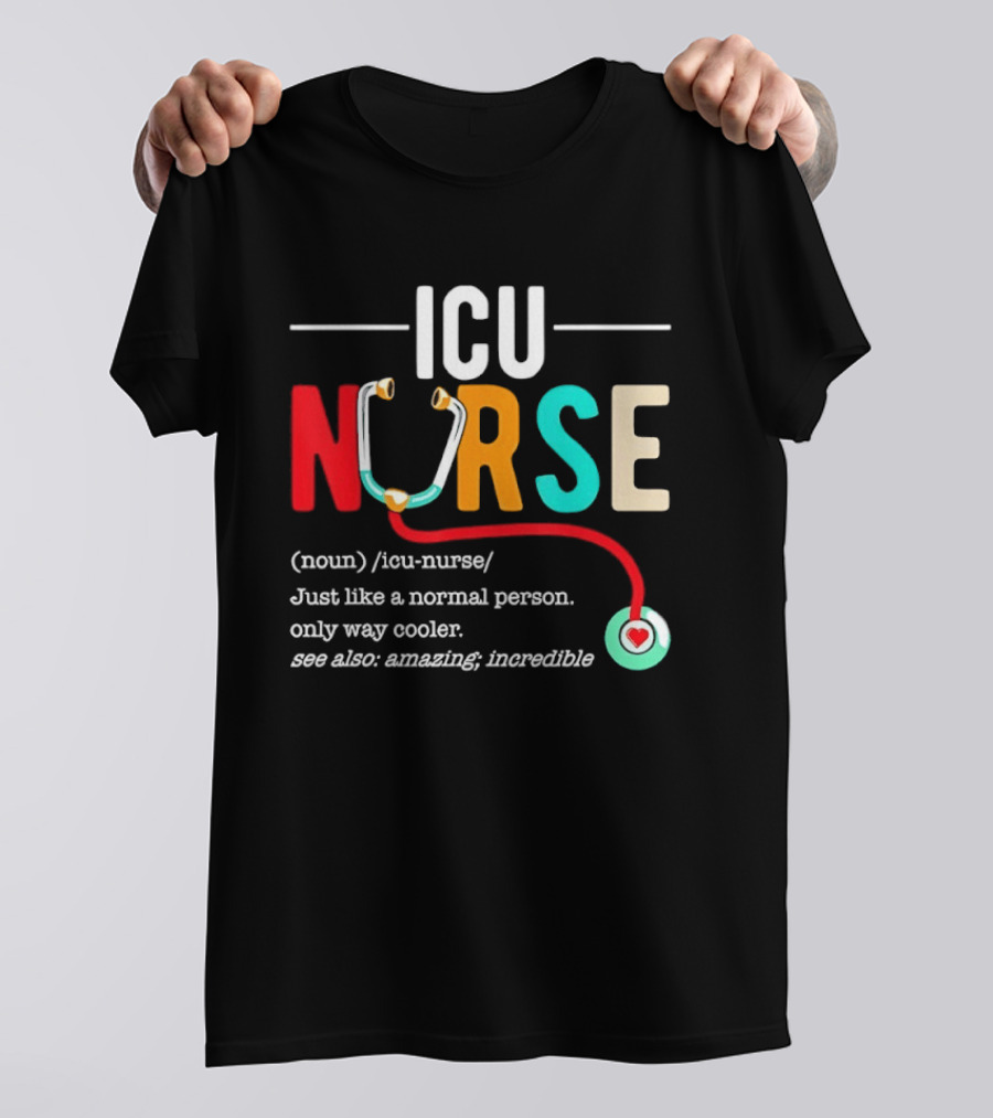 ICU Nurse Just Like A Normal Person Only Way Cooler Stethoscope Heart T-Shirt