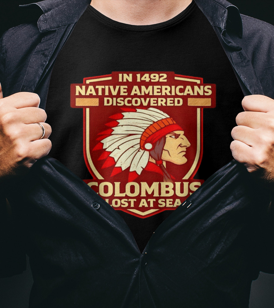 In 1492 Native Americans Discovered Columbus Lost At Sea T-Shirt
